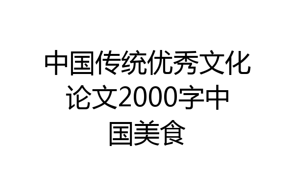 中国传统优秀文化论文2000字中国美食