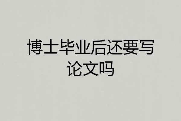 博士毕业后还要写论文吗