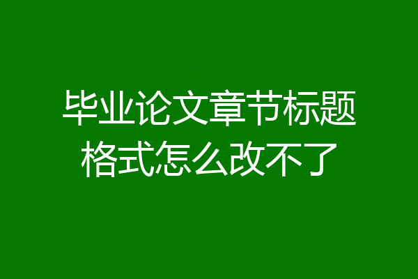 毕业论文章节标题格式怎么改不了