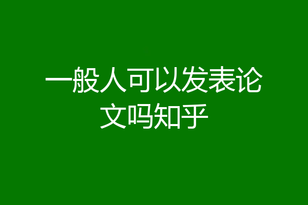 一般人可以发表论文吗知乎