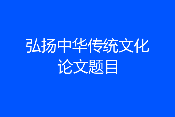弘扬中华传统文化论文题目