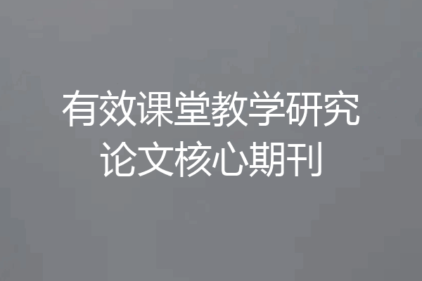 有效课堂教学研究论文核心期刊