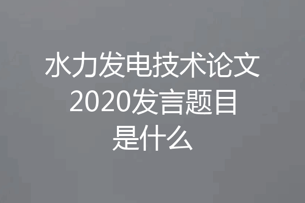 水力发电技术论文2020发言题目是什么