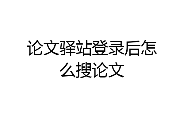 论文驿站登录后怎么搜论文