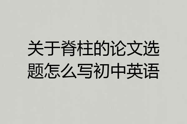 关于脊柱的论文选题怎么写初中英语