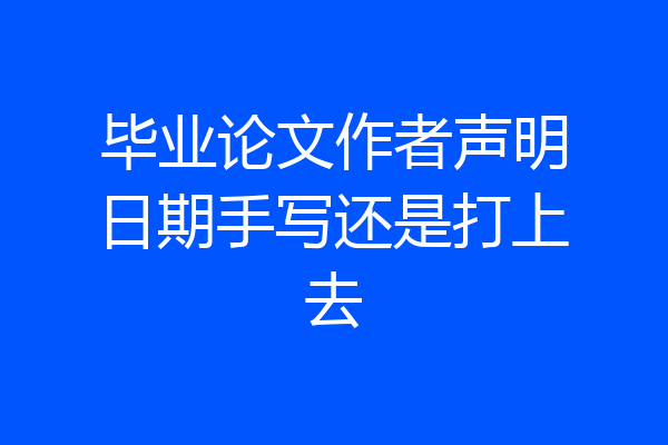 毕业论文作者声明日期手写还是打上去