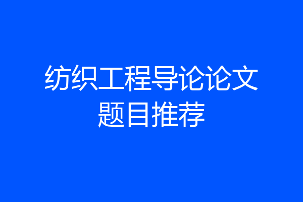 纺织工程导论论文题目推荐