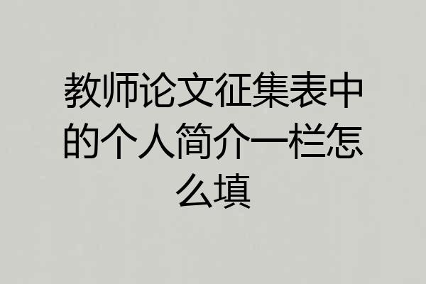 教师论文征集表中的个人简介一栏怎么填