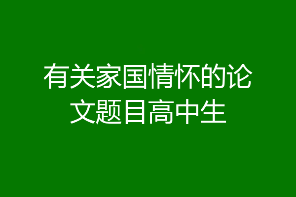 有关家国情怀的论文题目高中生