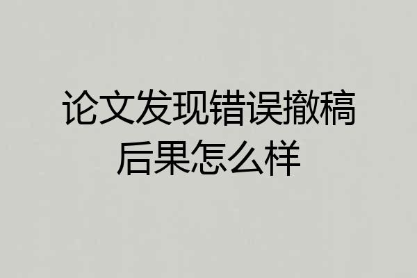 论文发现错误撤稿后果怎么样