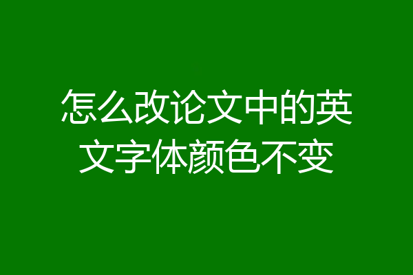 怎么改论文中的英文字体颜色不变