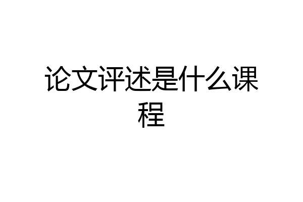 论文评述是什么课程