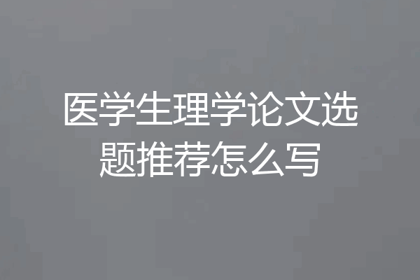 医学生理学论文选题推荐怎么写