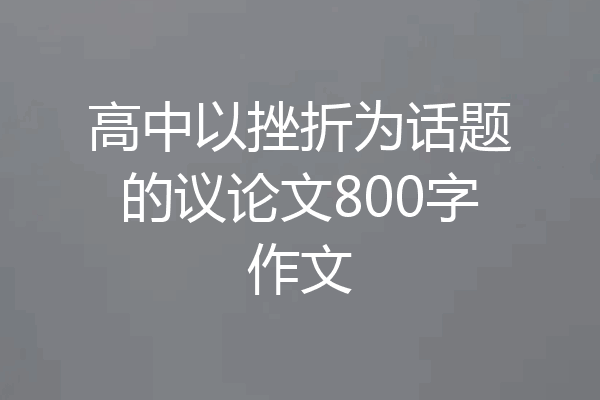 高中以挫折为话题的议论文800字作文