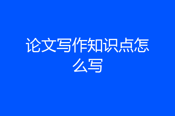 论文写作知识点怎么写