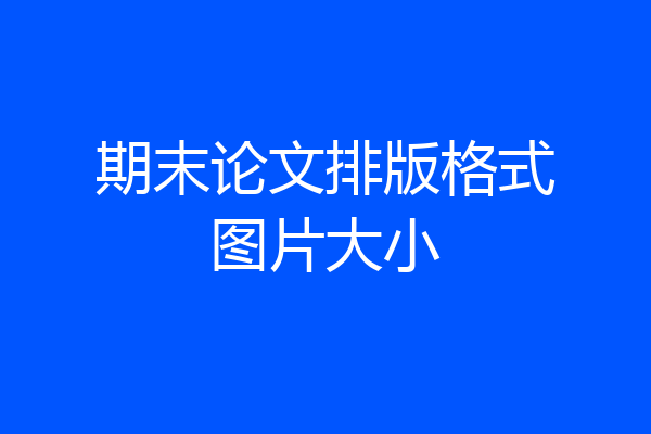 期末论文排版格式图片大小