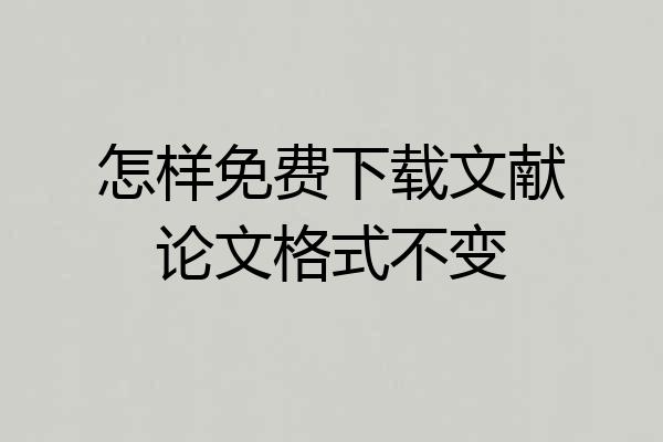 怎样免费下载文献论文格式不变