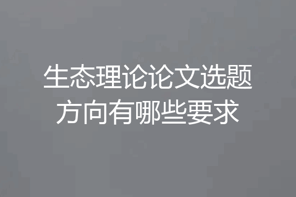 生态理论论文选题方向有哪些要求