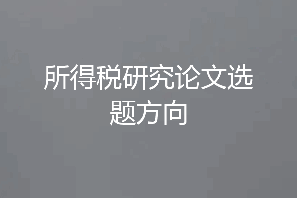 所得税研究论文选题方向