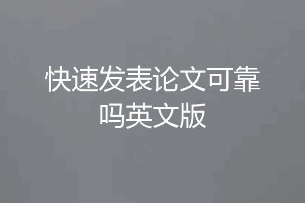 快速发表论文可靠吗英文版