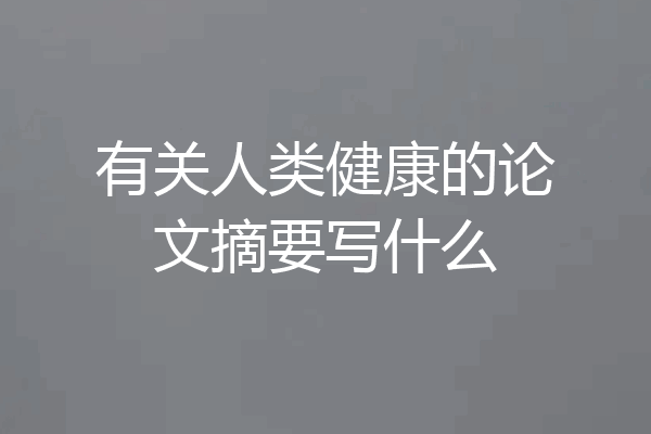 有关人类健康的论文摘要写什么