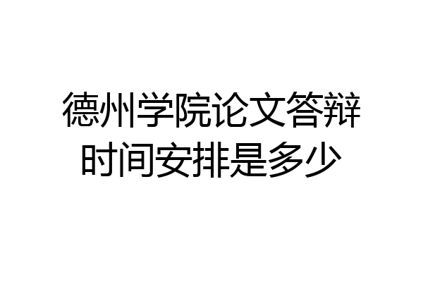 德州学院论文答辩时间安排是多少