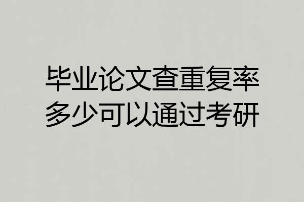 毕业论文查重复率多少可以通过考研