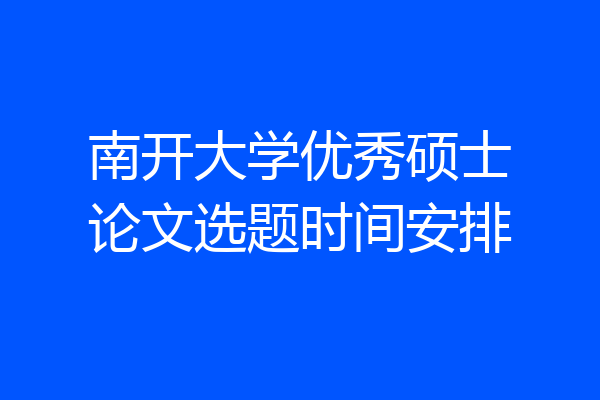 南开大学优秀硕士论文选题时间安排