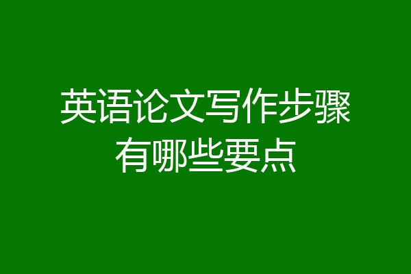 英语论文写作步骤有哪些要点