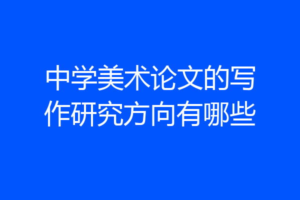 中学美术论文的写作研究方向有哪些