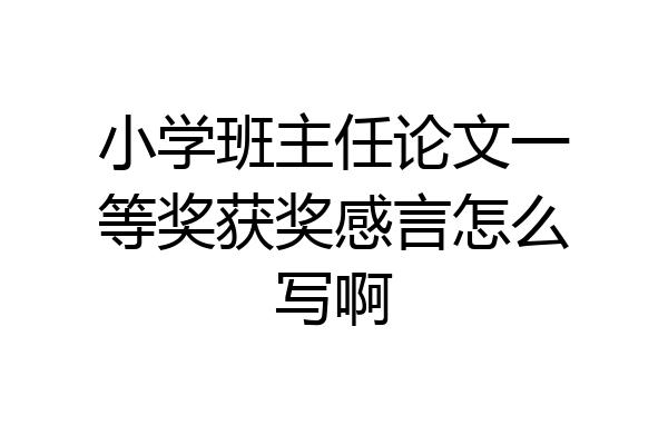 小学班主任论文一等奖获奖感言怎么写啊