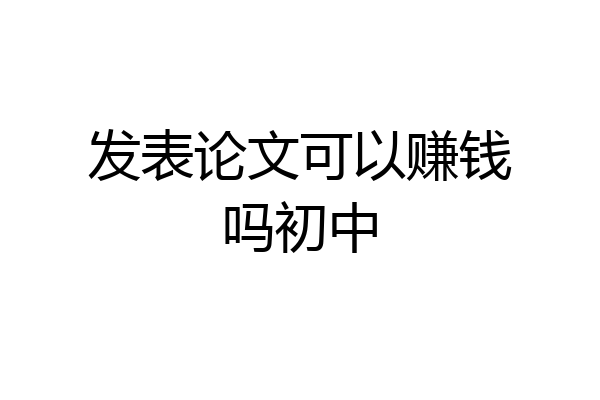 发表论文可以赚钱吗初中