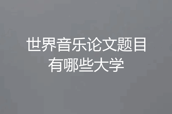 世界音乐论文题目有哪些大学