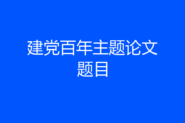建党百年主题论文题目