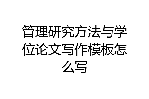 管理研究方法与学位论文写作模板怎么写