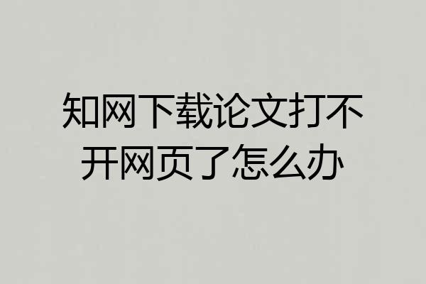 知网下载论文打不开网页了怎么办
