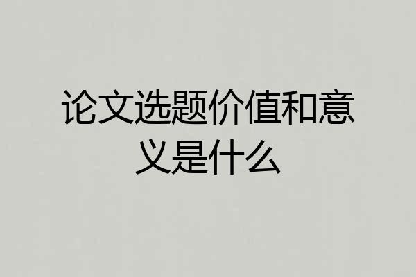 论文选题价值和意义是什么