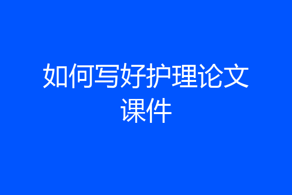如何写好护理论文课件