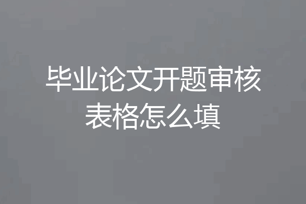 毕业论文开题审核表格怎么填
