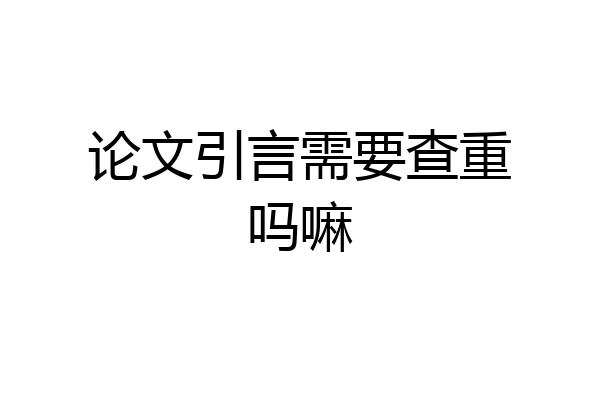 论文引言需要查重吗嘛