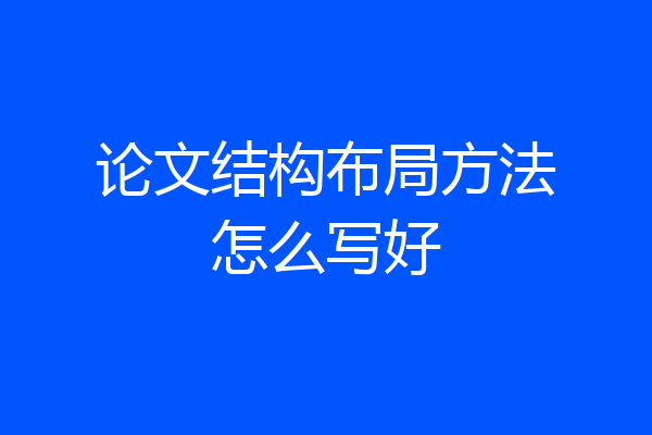 论文结构布局方法怎么写好