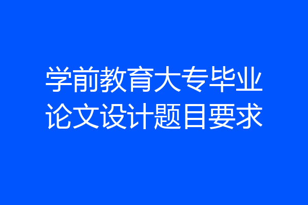 学前教育大专毕业论文设计题目要求