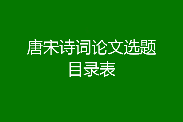 唐宋诗词论文选题目录表
