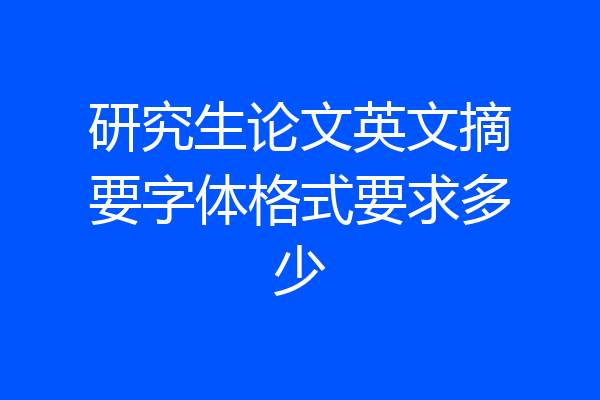 研究生论文英文摘要字体格式要求多少