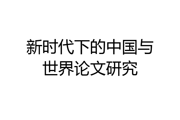 新时代下的中国与世界论文研究