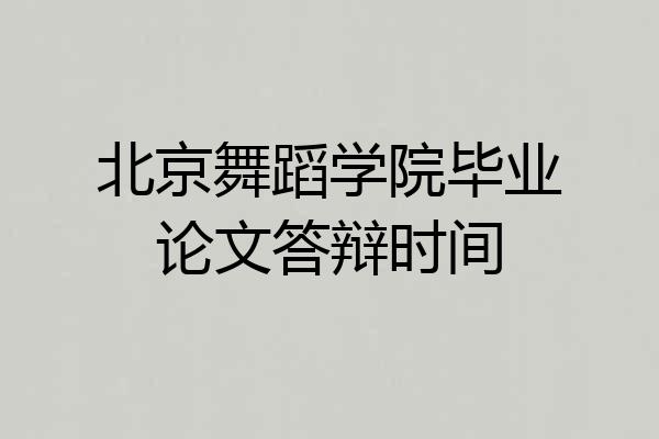 北京舞蹈学院毕业论文答辩时间