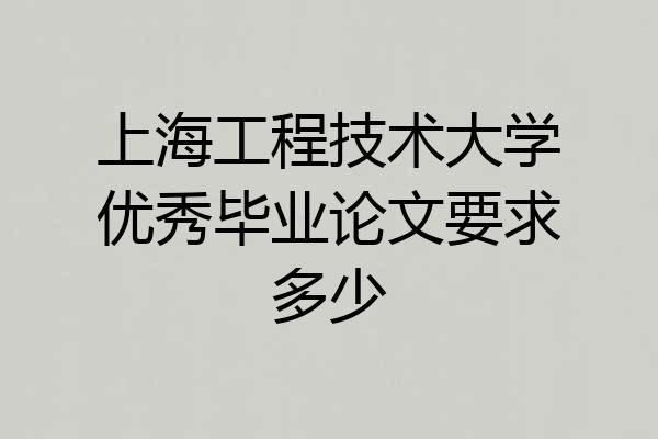 上海工程技术大学优秀毕业论文要求多少