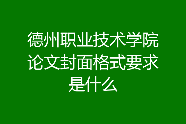 德州职业技术学院论文封面格式要求是什么