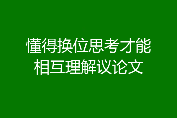 懂得换位思考才能相互理解议论文
