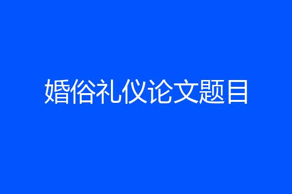 婚俗礼仪论文题目